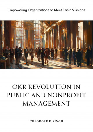 Theodore F. Singh: OKR Revolution in Public and Nonprofit Management