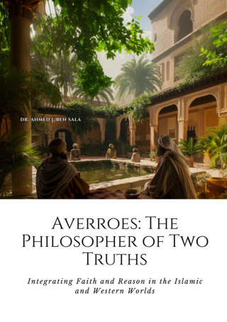 Ahmed J. Ben Sala: Averroes: The Philosopher of Two Truths