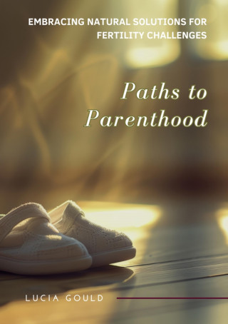 Lucia Gould: Paths to Parenthood