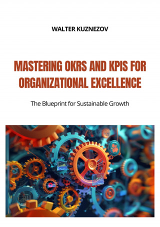 Walter Kuznezov: Mastering OKRs and KPIs for Organizational Excellence