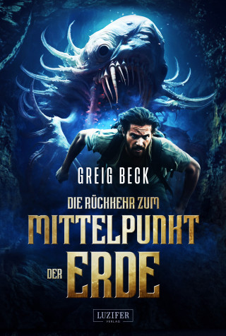 Greig Beck: DIE RÜCKKEHR ZUM MITTELPUNKT DER ERDE