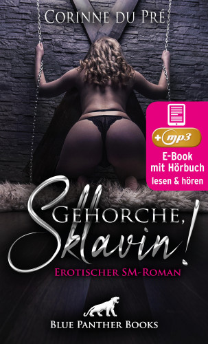 Corinne du Pré: Gehorche, Sklavin! Erotik SM-Audio Story | Erotisches SM-Hörbuch