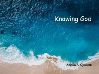 ANGELA AIRE OJEIKERE: KNOWING GOD