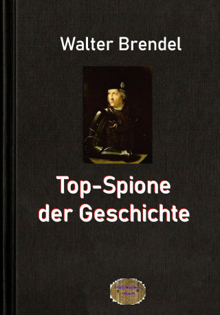 Walter Brendel: Top-Spione der Geschichte