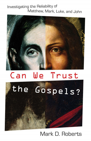Mark D. Roberts: Can We Trust the Gospels?