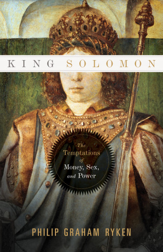 Philip Graham Ryken: King Solomon