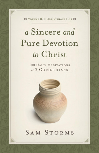 Sam Storms: A Sincere and Pure Devotion to Christ (Vol. 2, 2 Corinthians 7-13)