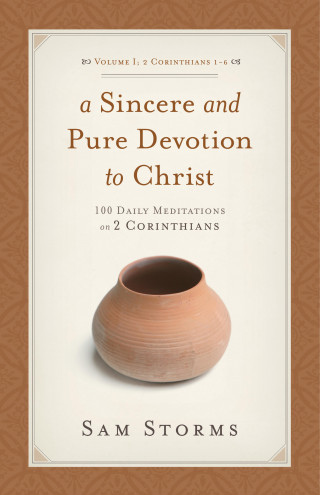 Sam Storms: A Sincere and Pure Devotion to Christ (Vol. 1, 2 Corinthians 1-6)