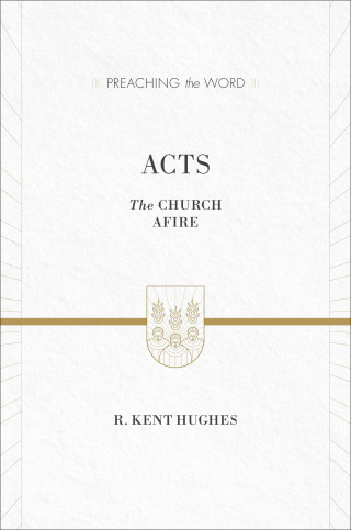 R. Kent Hughes: Acts (ESV Edition)