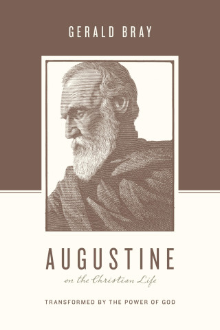 Gerald Bray: Augustine on the Christian Life