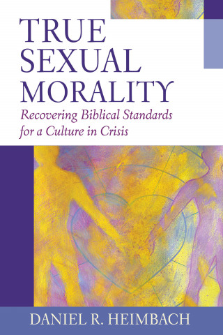 Daniel R. Heimbach: True Sexual Morality