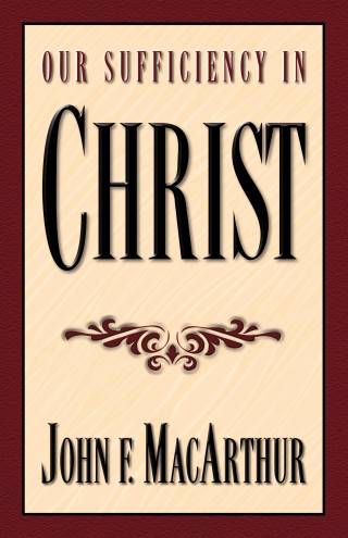 John MacArthur: Our Sufficiency in Christ