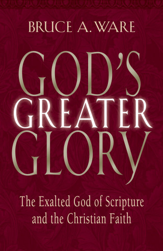 Bruce A. Ware: God's Greater Glory