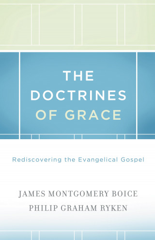James Montgomery Boice, Philip Graham Ryken: The Doctrines of Grace