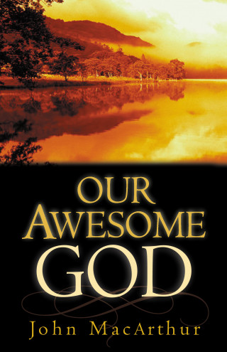 John MacArthur: Our Awesome God