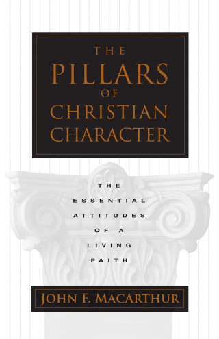 John MacArthur: The Pillars of Christian Character