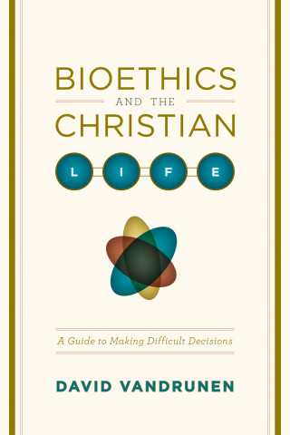 David VanDrunen: Bioethics and the Christian Life