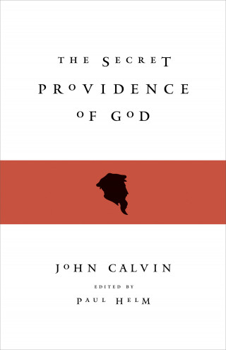 John Calvin: The Secret Providence of God