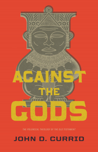 John D. Currid: Against the Gods