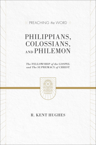 R. Kent Hughes: Philippians, Colossians, and Philemon (2 volumes in 1 / ESV Edition)