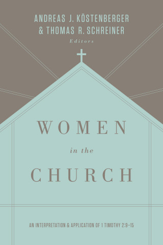 Andreas J. Köstenberger, Thomas R. Schreiner: Women in the Church (Third Edition)