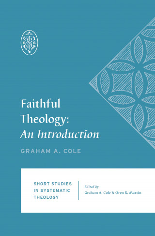 Graham A. Cole: Faithful Theology