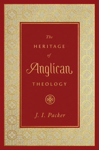 J. I. Packer: The Heritage of Anglican Theology