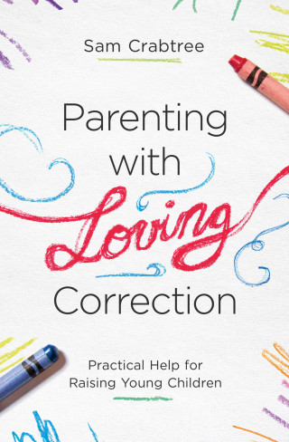 Sam Crabtree: Parenting with Loving Correction