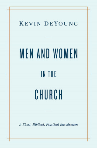 Kevin DeYoung: Men and Women in the Church