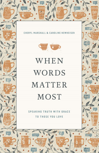 Cheryl Marshall, Caroline Newheiser: When Words Matter Most