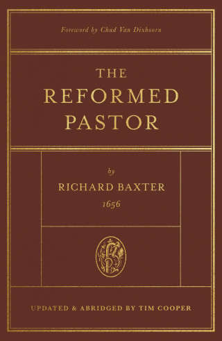 Richard Baxter: The Reformed Pastor (Foreword by Chad Van Dixhoorn)