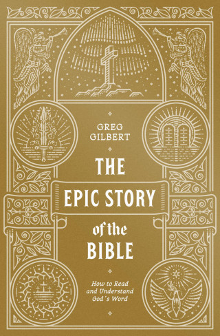 Greg Gilbert: The Epic Story of the Bible