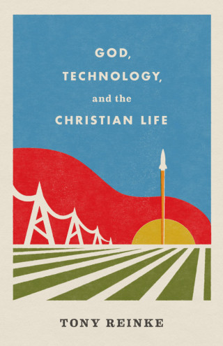 Tony Reinke: God, Technology, and the Christian Life