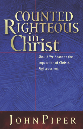 John Piper: Counted Righteous in Christ?