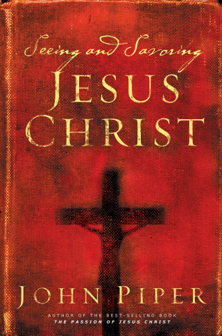 John Piper: Seeing and Savoring Jesus Christ (Revised Edition)