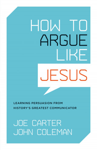 Joe Carter, John Coleman: How to Argue like Jesus