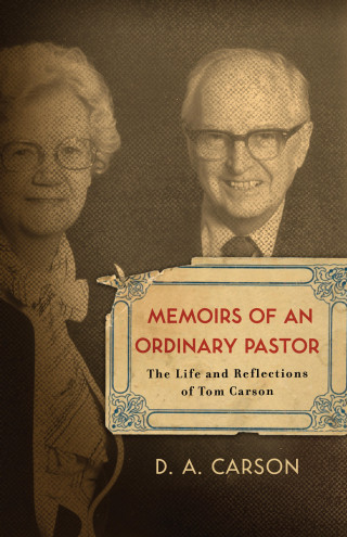 D. A. Carson: Memoirs of an Ordinary Pastor