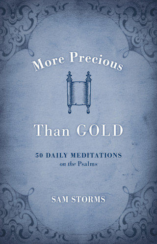 Sam Storms: More Precious Than Gold