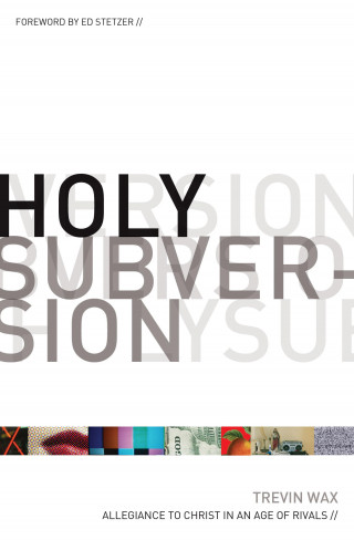 Trevin Wax: Holy Subversion (Foreword by Ed Stetzer)