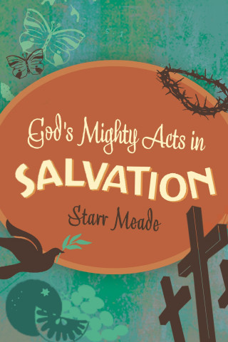 Starr Meade: God's Mighty Acts in Salvation