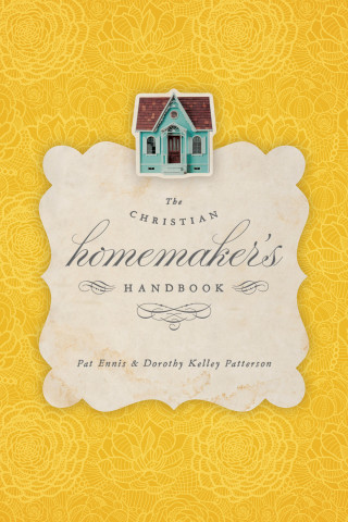 Pat Ennis, Dorothy Kelley Patterson: The Christian Homemaker's Handbook