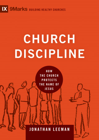 Jonathan Leeman: Church Discipline