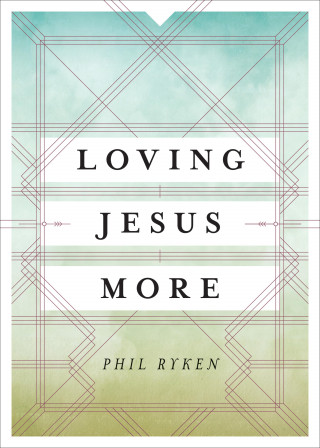 Philip Graham Ryken: Loving Jesus More