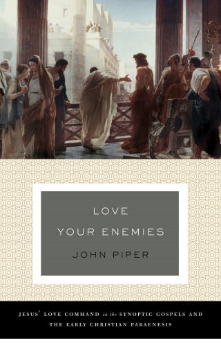 John Piper: Love Your Enemies (A History of the Tradition and Interpretation of Its Uses)