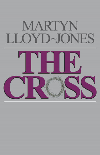 Martyn Lloyd-Jones: The Cross