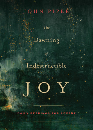 John Piper: The Dawning of Indestructible Joy