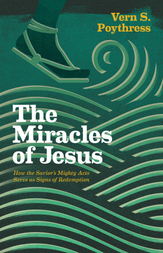 Vern S. Poythress: The Miracles of Jesus