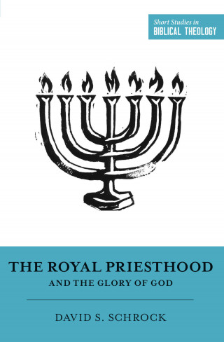 David Schrock: The Royal Priesthood and the Glory of God
