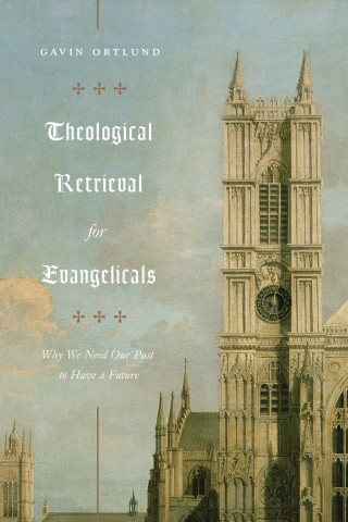 Gavin Ortlund: Theological Retrieval for Evangelicals