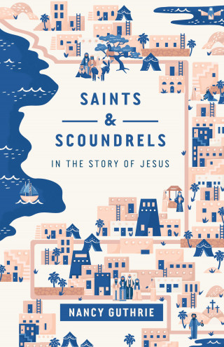 Nancy Guthrie: Saints and Scoundrels in the Story of Jesus